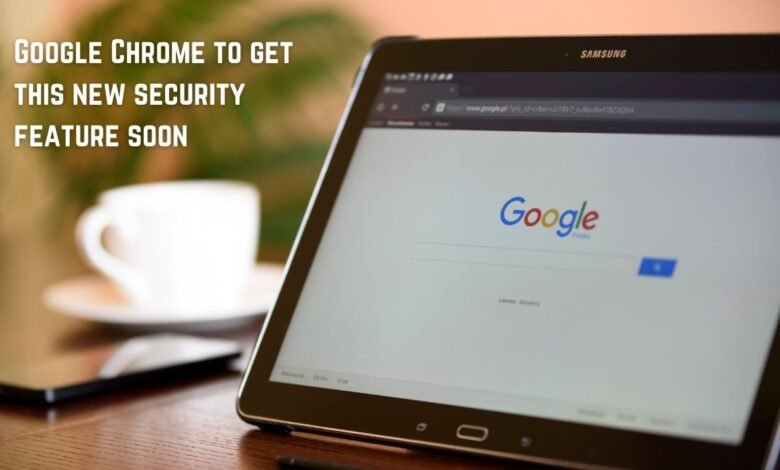 Google Chrome to get this new security feature soon