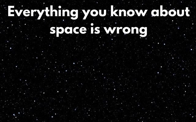 Everything you know about space is wrong