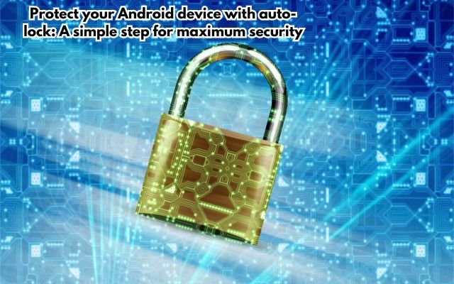 How to Enable Auto-Lock on Your Android Device for Maximum Security