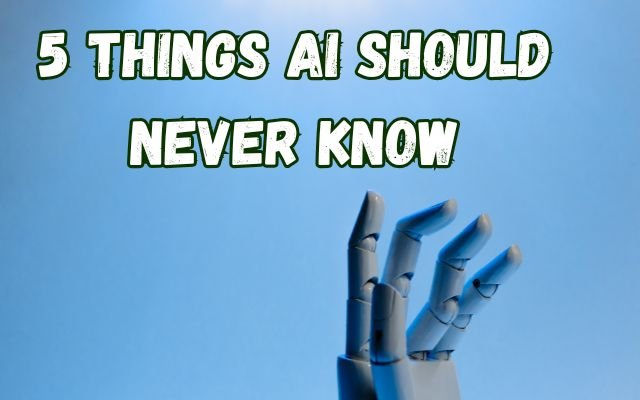 5 Things AI Should Never Know