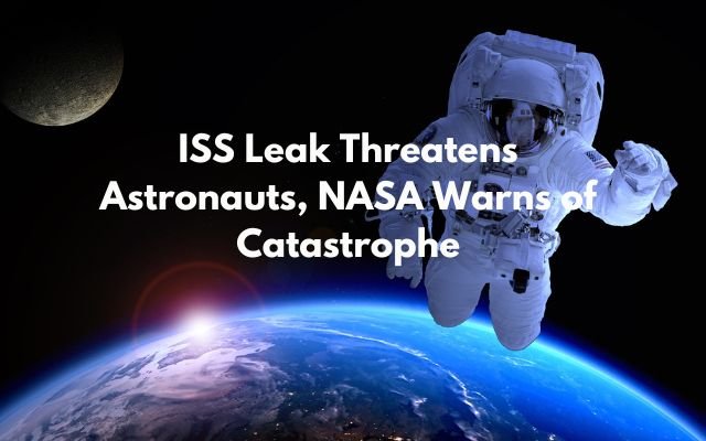 ISS Leak Threatens Astronauts, NASA Warns of Catastrophe