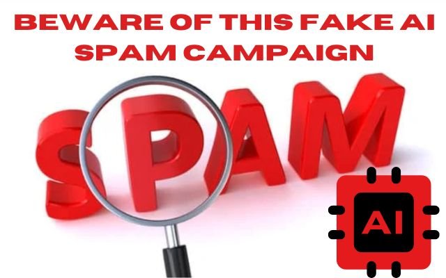 Beware of This Fake AI Spam Campaign