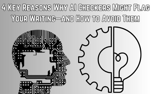 4 Key Reasons Your Writing Might Get Flagged by AI Checkers