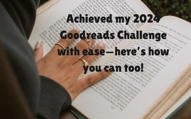 How I Beat My 2024 Goodreads Challenge and Tips for 2025