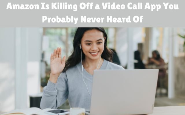 Amazon Is Killing Off a Video Call App You Probably Never Heard Of