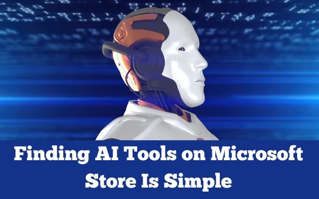 Finally! Finding AI Tools on Microsoft Store Is Simple