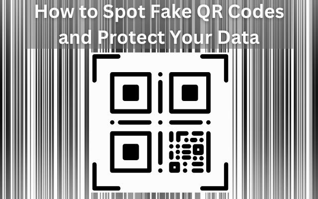 How to Spot Fake QR Codes and Protect Your Data