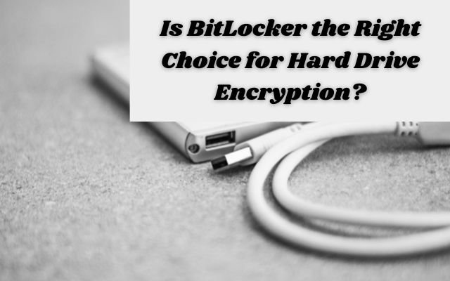 Is Windows BitLocker the Best Option for Encrypting Your Hard Drive