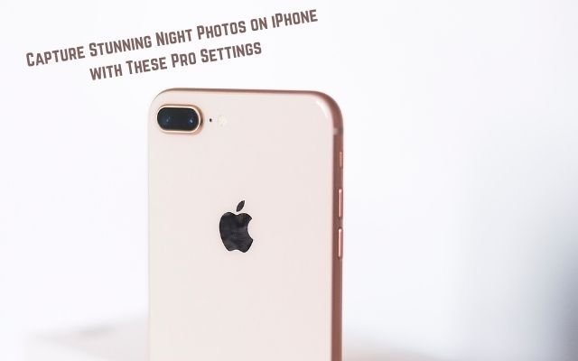 Capture Stunning Night Photos on iPhone with These Pro Settings