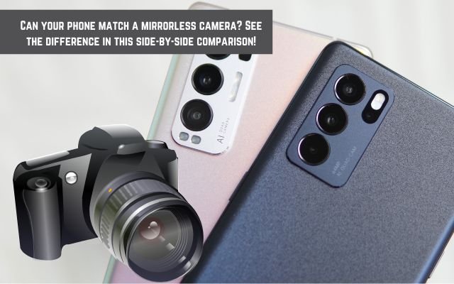 Is a Mirrorless Camera Worth It? Phone vs. Camera Comparison