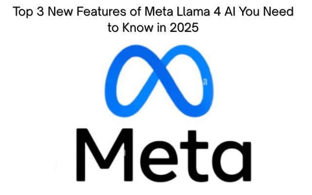 Top 3 New Features of Meta Llama 4 AI